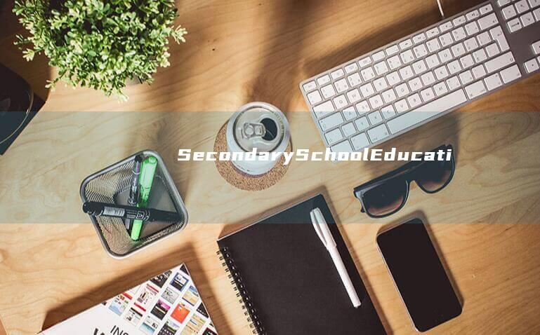 Secondary School Education： Navigating the Key Stages from Junior to Senior Years